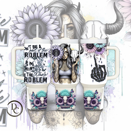 Don't be a part of the problem, Be the whole Problem 30 oz & 40 oz Custom Sublimation Tumbler Stainless Steel
