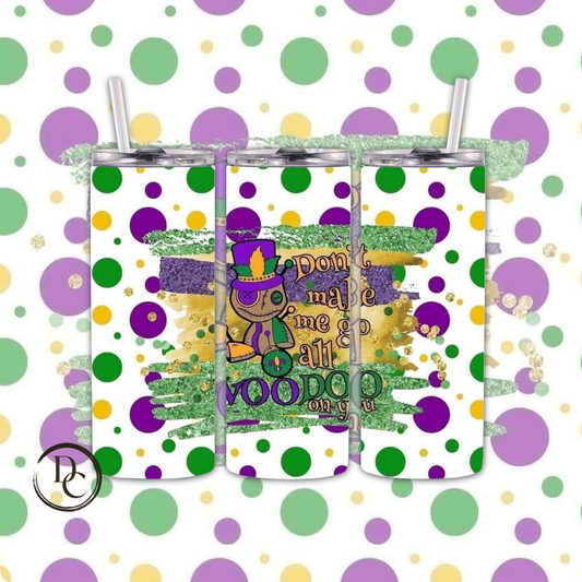 DON'T MAKE ME GO ALL VOODOO ON YOU Mardi Gras 20 oz Custom Sublimation Tumbler Stainless Steel 37