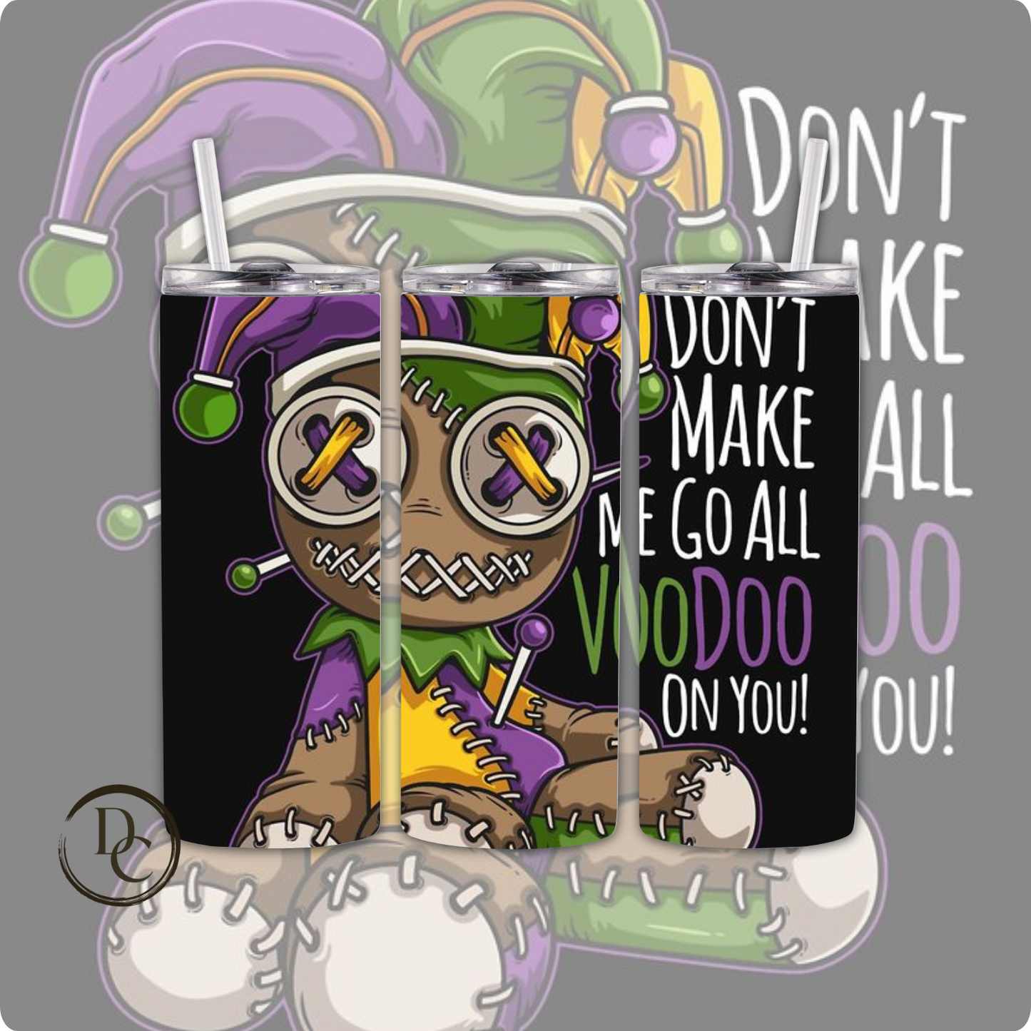 DON'T MAKE ME GO ALL VOODOO ON YOU Mardi Gras 20 oz Custom Sublimation Tumbler Stainless Steel 37