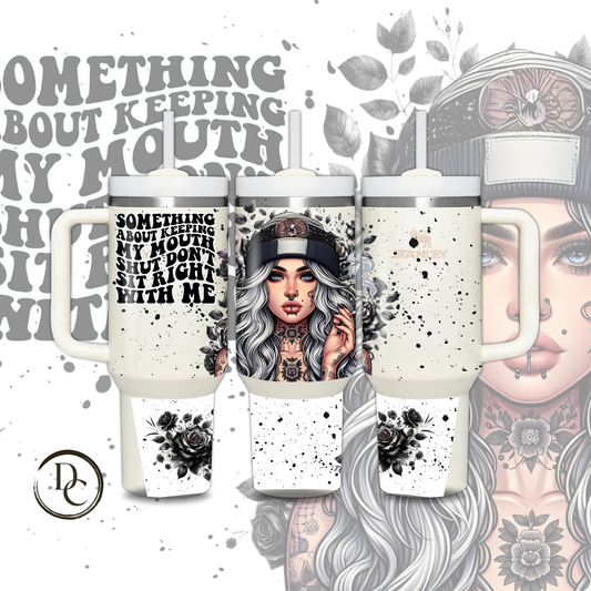 Something About Keeping My Mouth Shut 30 oz & 40oz Custom Sublimation Tumbler Stainless Steel Insulated 